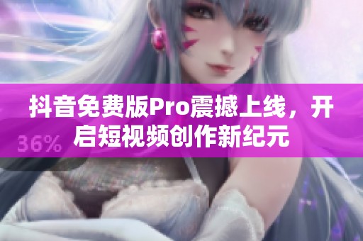 抖音免费版Pro震撼上线，开启短视频创作新纪元