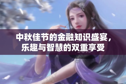 中秋佳节的金融知识盛宴，乐趣与智慧的双重享受