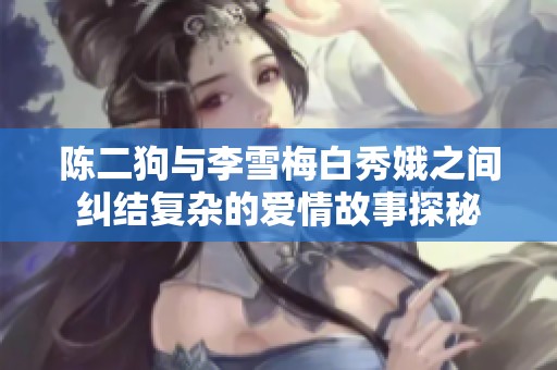 陈二狗与李雪梅白秀娥之间纠结复杂的爱情故事探秘