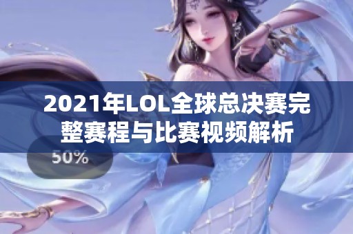 2021年LOL全球总决赛完整赛程与比赛视频解析