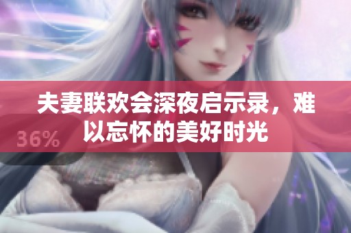 夫妻联欢会深夜启示录，难以忘怀的美好时光