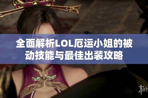 全面解析LOL厄运小姐的被动技能与最佳出装攻略