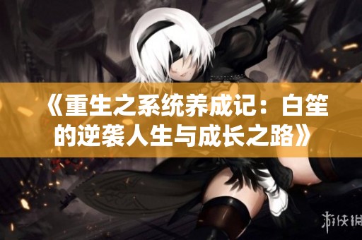 《重生之系统养成记：白笙的逆袭人生与成长之路》