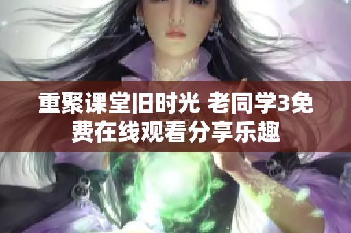 重聚课堂旧时光 老同学3免费在线观看分享乐趣