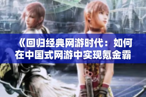 《回归经典网游时代：如何在中国式网游中实现氪金霸主