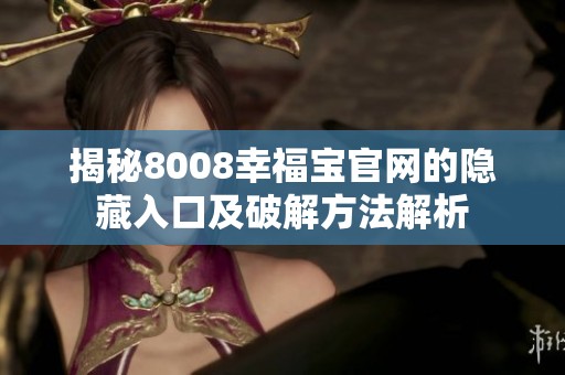 揭秘8008幸福宝官网的隐藏入口及破解方法解析