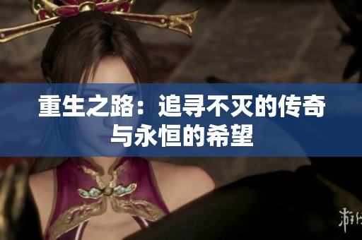 重生之路：追寻不灭的传奇与永恒的希望