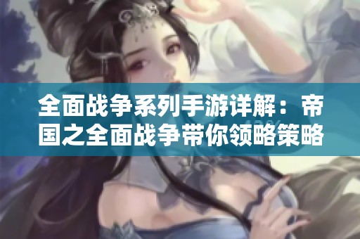 全面战争系列手游详解：帝国之全面战争带你领略策略魅力