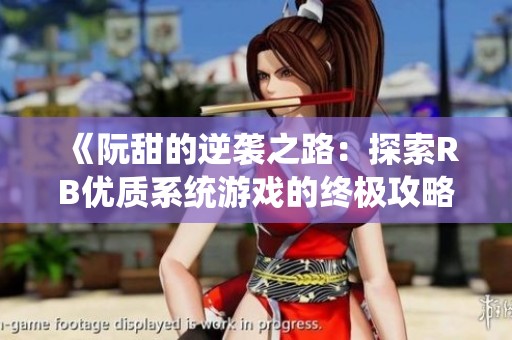 《阮甜的逆袭之路：探索RB优质系统游戏的终极攻略》
