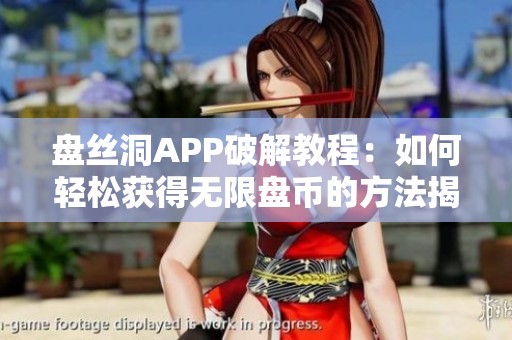 盘丝洞APP破解教程：如何轻松获得无限盘币的方法揭秘