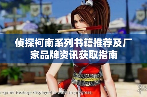 侦探柯南系列书籍推荐及厂家品牌资讯获取指南