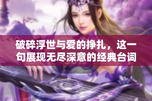 破碎浮世与爱的挣扎，这一句展现无尽深意的经典台词