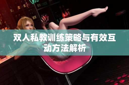 双人私教训练策略与有效互动方法解析