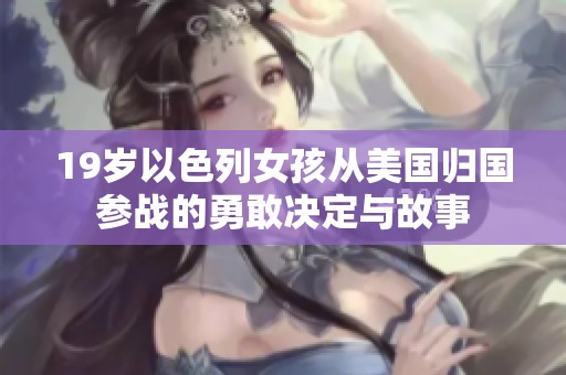 19岁以色列女孩从美国归国参战的勇敢决定与故事