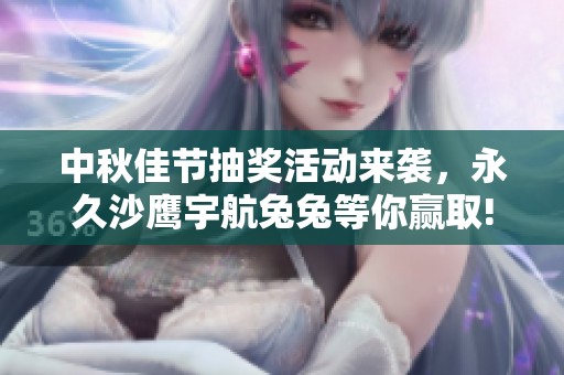中秋佳节抽奖活动来袭，永久沙鹰宇航兔兔等你赢取!