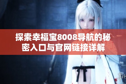 探索幸福宝8008导航的秘密入口与官网链接详解