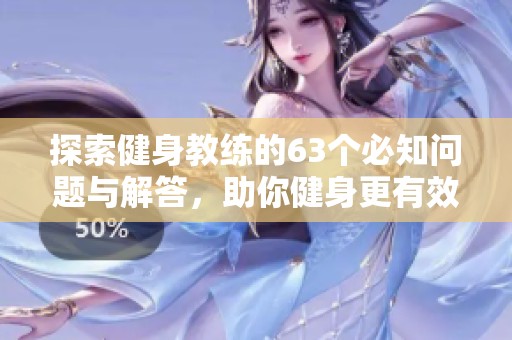 探索健身教练的63个必知问题与解答，助你健身更有效