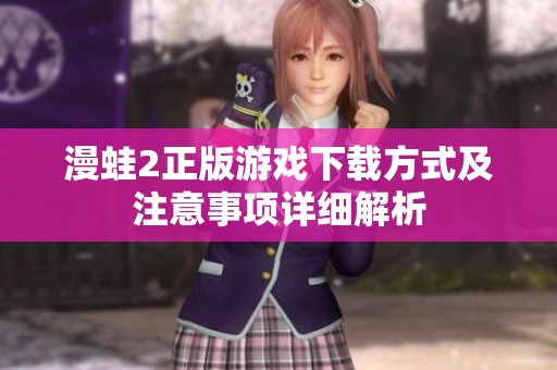 漫蛙2正版游戏下载方式及注意事项详细解析