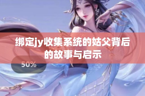绑定jy收集系统的姑父背后的故事与启示