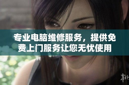 专业电脑维修服务，提供免费上门服务让您无忧使用