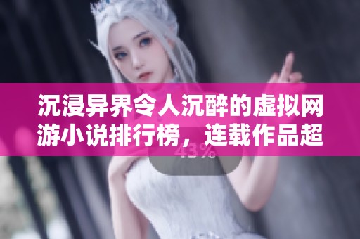 沉浸异界令人沉醉的虚拟网游小说排行榜，连载作品超越25万字