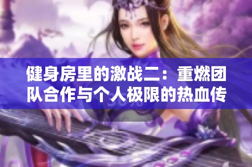 健身房里的激战二：重燃团队合作与个人极限的热血传奇
