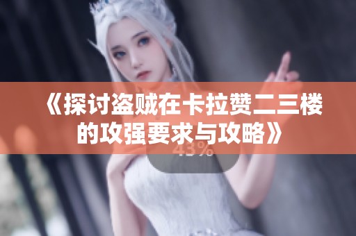 《探讨盗贼在卡拉赞二三楼的攻强要求与攻略》
