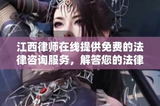 江西律师在线提供免费的法律咨询服务，解答您的法律难题