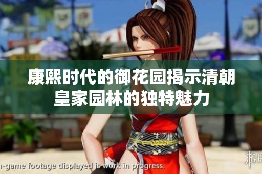 康熙时代的御花园揭示清朝皇家园林的独特魅力