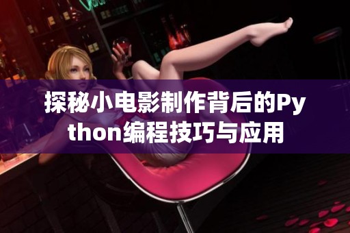 探秘小电影制作背后的Python编程技巧与应用