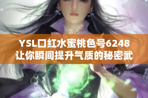 YSL口红水蜜桃色号6248让你瞬间提升气质的秘密武器