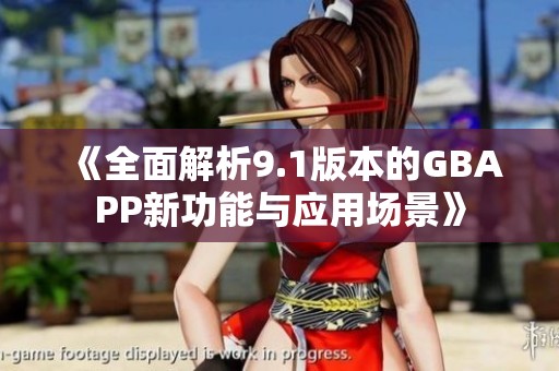 《全面解析9.1版本的GBAPP新功能与应用场景》