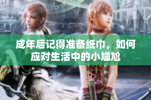 成年后记得准备纸巾，如何应对生活中的小尴尬