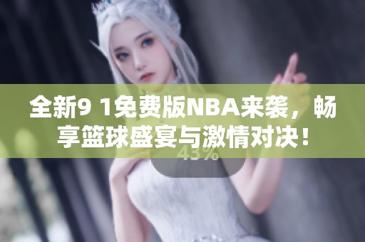 全新9 1免费版NBA来袭，畅享篮球盛宴与激情对决！
