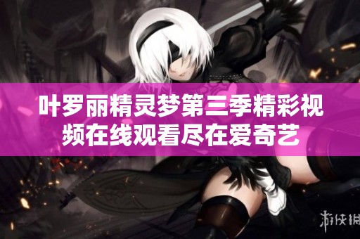 叶罗丽精灵梦第三季精彩视频在线观看尽在爱奇艺