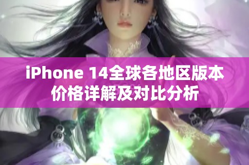 iPhone 14全球各地区版本价格详解及对比分析