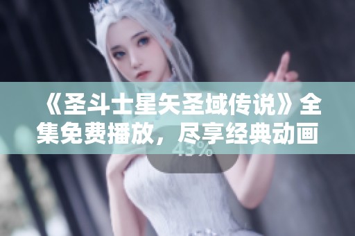 《圣斗士星矢圣域传说》全集免费播放，尽享经典动画魅力