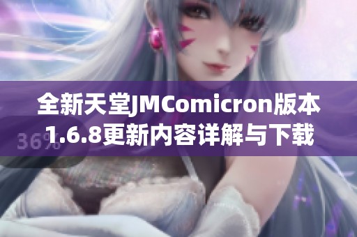 全新天堂JMComicron版本1.6.8更新内容详解与下载指南