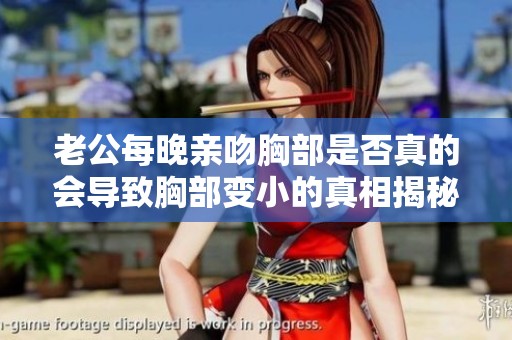 老公每晚亲吻胸部是否真的会导致胸部变小的真相揭秘