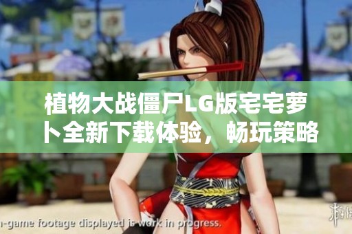 植物大战僵尸LG版宅宅萝卜全新下载体验，畅玩策略大作