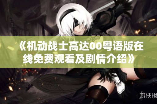 《机动战士高达00粤语版在线免费观看及剧情介绍》