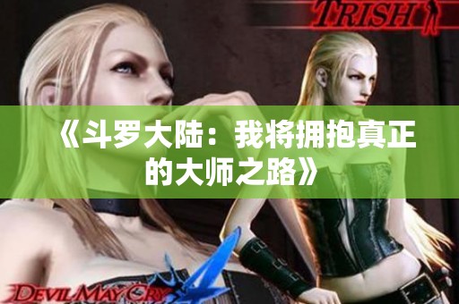 《斗罗大陆：我将拥抱真正的大师之路》