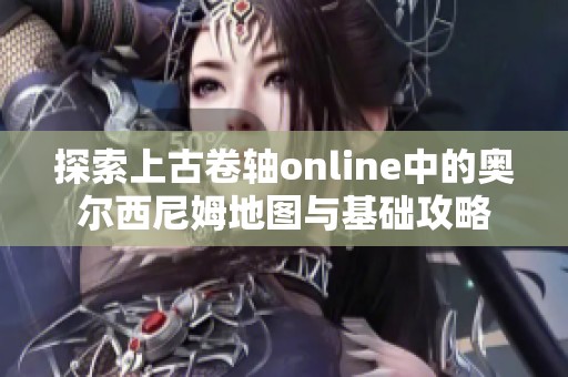 探索上古卷轴online中的奥尔西尼姆地图与基础攻略
