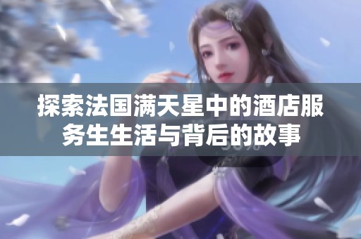 探索法国满天星中的酒店服务生生活与背后的故事
