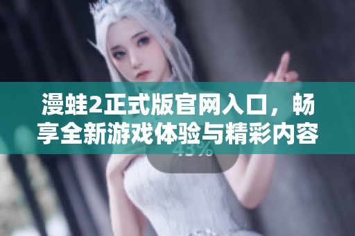 漫蛙2正式版官网入口，畅享全新游戏体验与精彩内容
