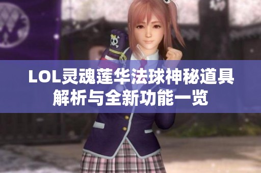 LOL灵魂莲华法球神秘道具解析与全新功能一览