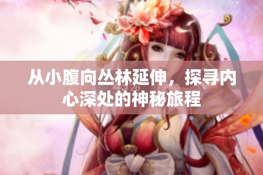 从小腹向丛林延伸，探寻内心深处的神秘旅程