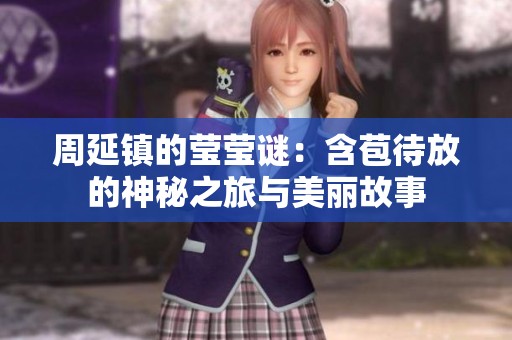 周延镇的莹莹谜：含苞待放的神秘之旅与美丽故事
