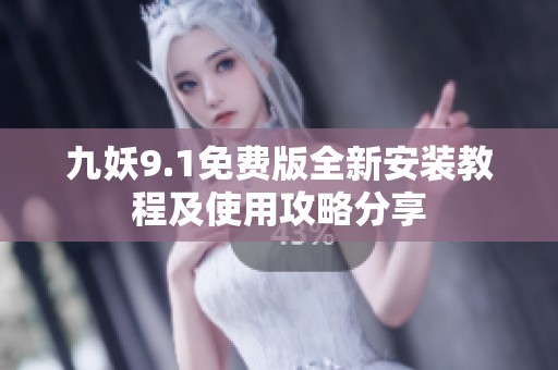 九妖9.1免费版全新安装教程及使用攻略分享