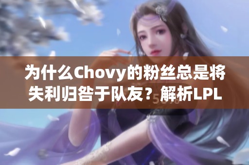 为什么Chovy的粉丝总是将失利归咎于队友？解析LPL赛场现象